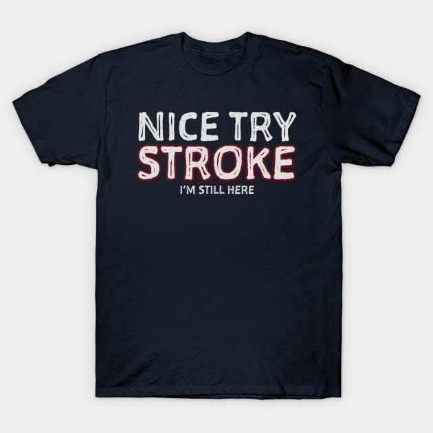 Nice Try Stroke I'm Still Here Survivor Awareness design T-Shirt by nikkidawn74